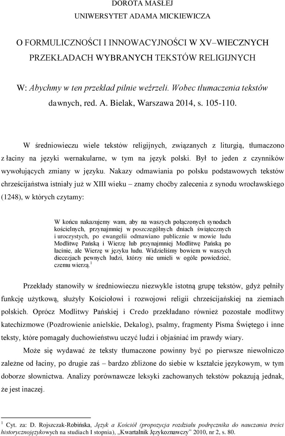 W średniowieczu wiele tekstów religijnych, związanych z liturgią, tłumaczono z łaciny na języki wernakularne, w tym na język polski. Był to jeden z czynników wywołujących zmiany w języku.