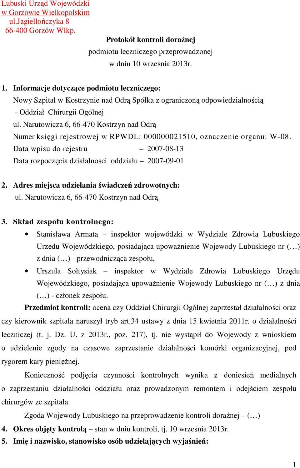 Narutowicza 6, 66-470 Kostrzyn nad Odrą Numer księgi rejestrowej w RPWDL: 000000021510, oznaczenie organu: W-08. Data wpisu do rejestru 2007-08-13 Data rozpoczęcia działalności oddziału 2007-09-01 2.