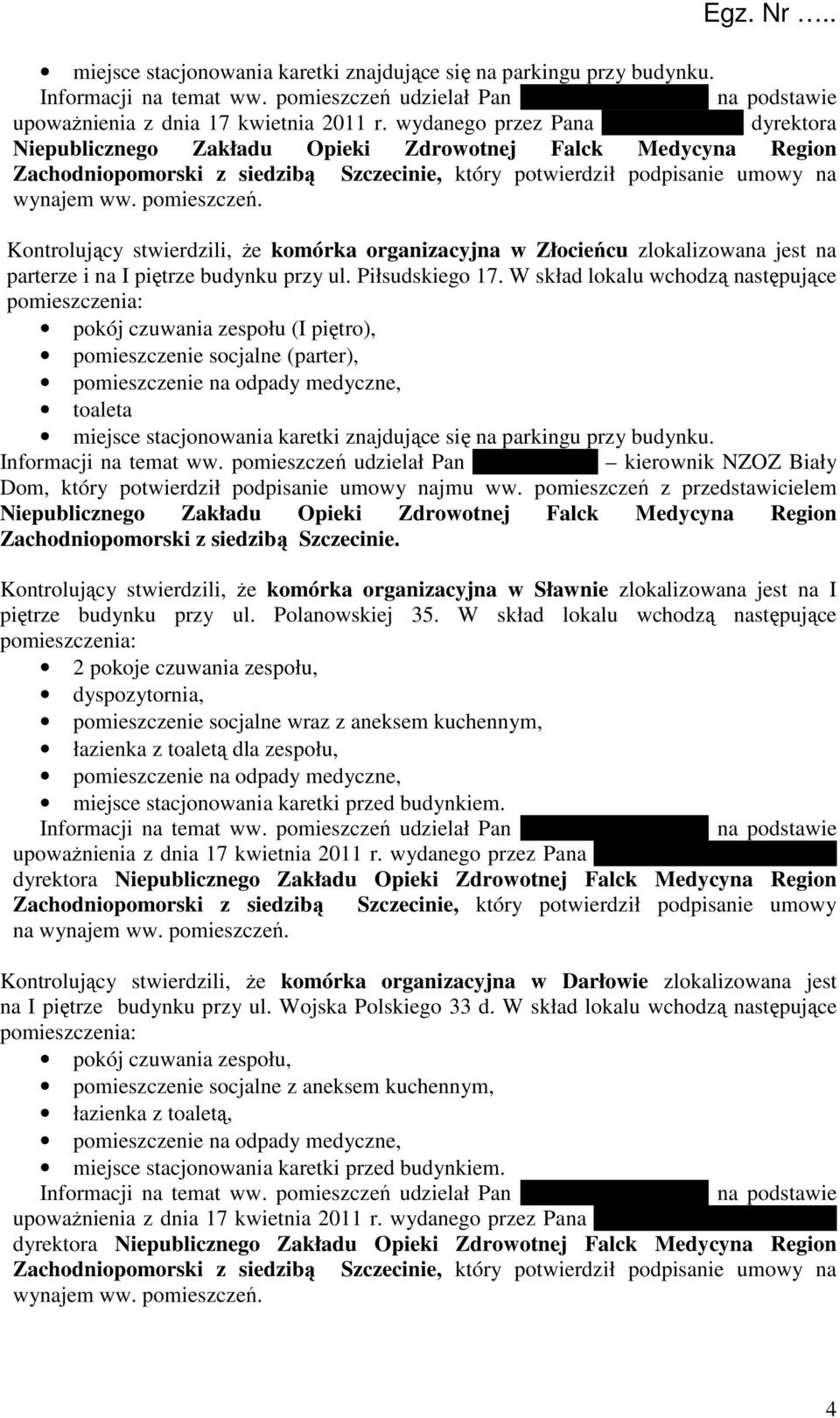 Kontrolujący stwierdzili, Ŝe komórka organizacyjna w Złocieńcu zlokalizowana jest na parterze i na I piętrze budynku przy ul. Piłsudskiego 17.