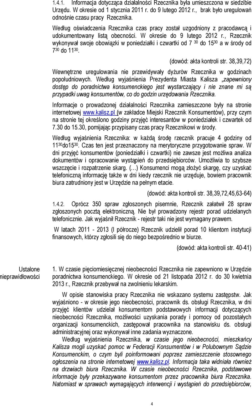 , Rzecznik wykonywał swoje obowiązki w poniedziałki i czwartki od 7 30 do 15 30 a w środy od 7 30 do 11 30. (dowód: akta kontroli str.