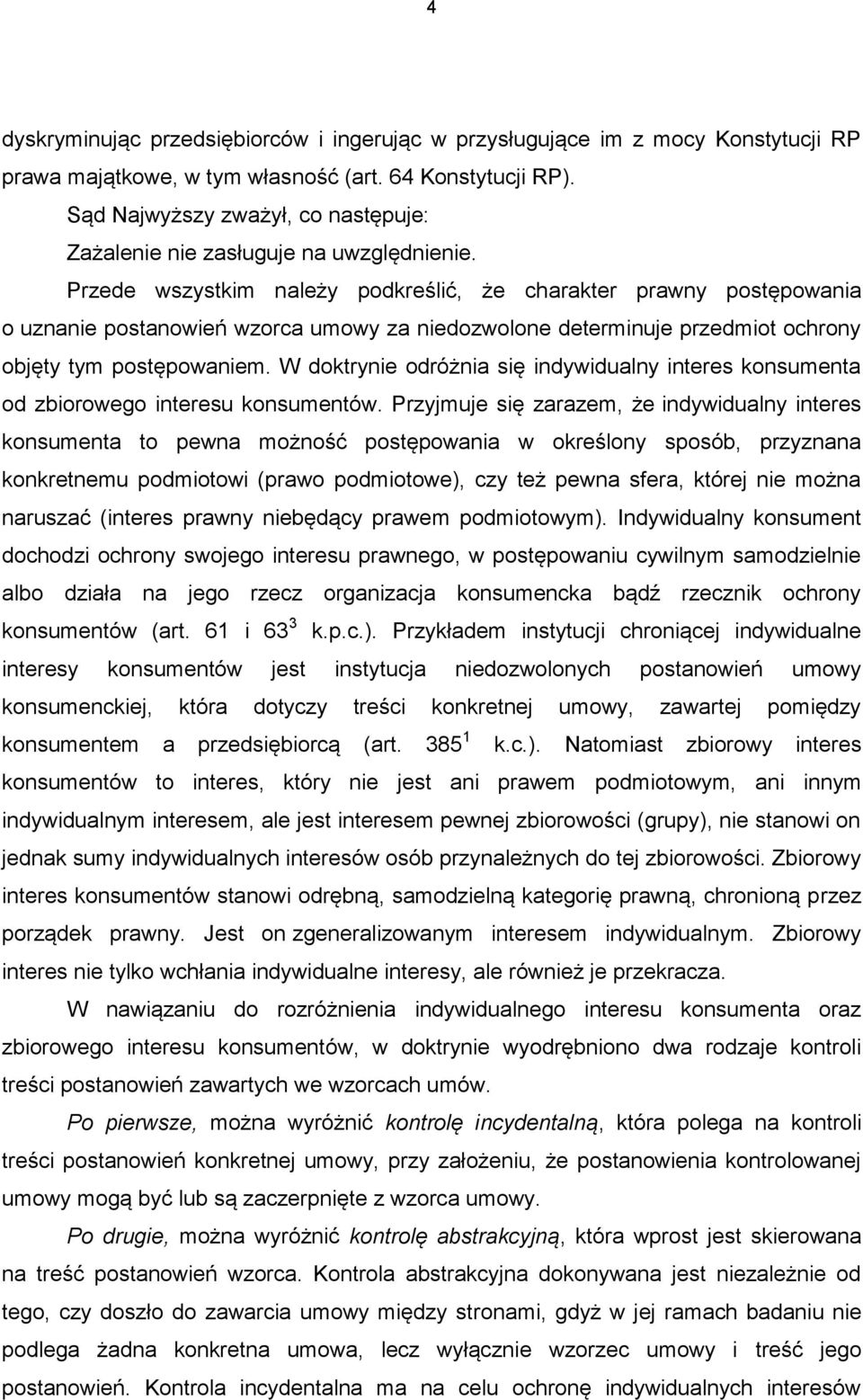 Przede wszystkim należy podkreślić, że charakter prawny postępowania o uznanie postanowień wzorca umowy za niedozwolone determinuje przedmiot ochrony objęty tym postępowaniem.
