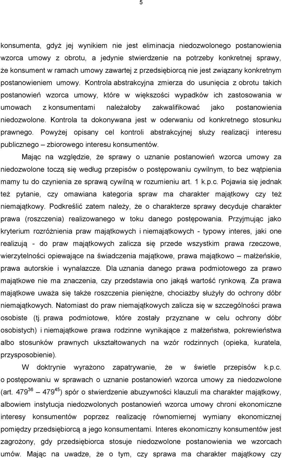 Kontrola abstrakcyjna zmierza do usunięcia z obrotu takich postanowień wzorca umowy, które w większości wypadków ich zastosowania w umowach z konsumentami należałoby zakwalifikować jako postanowienia