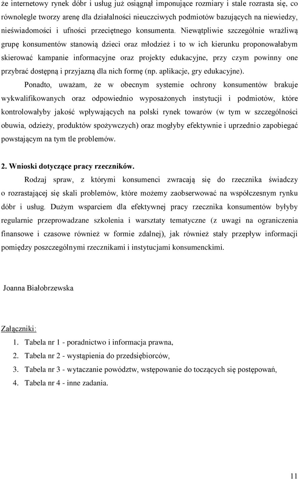 Niewątpliwie szczególnie wrażliwą grupę konsumentów stanowią dzieci oraz młodzież i to w ich kierunku proponowałabym skierować kampanie informacyjne oraz projekty edukacyjne, przy czym powinny one
