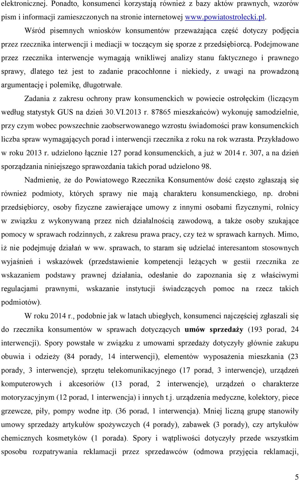 Podejmowane przez rzecznika interwencje wymagają wnikliwej analizy stanu faktycznego i prawnego sprawy, dlatego też jest to zadanie pracochłonne i niekiedy, z uwagi na prowadzoną argumentację i