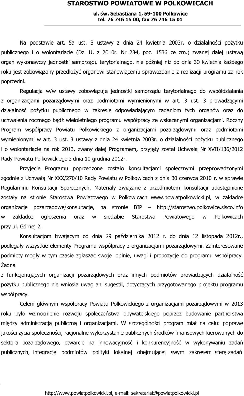 programu za rok poprzedni. Regulacja w/w ustawy zobowiązuje jednostki samorządu terytorialnego do współdziałania z organizacjami pozarządowymi oraz podmiotami wymienionymi w art. 3 ust.