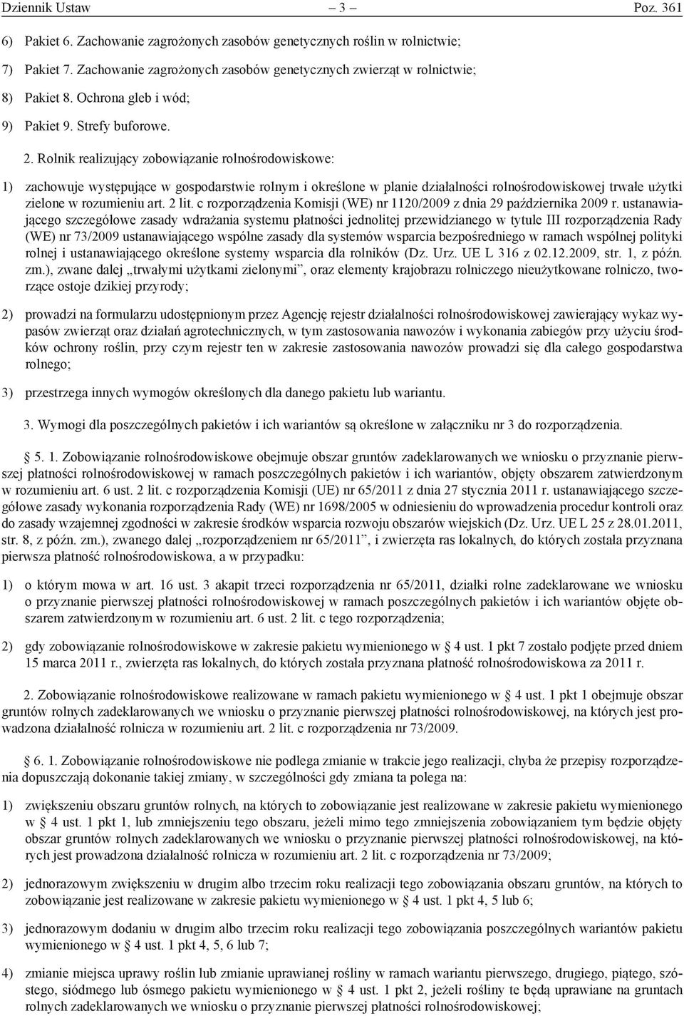 Rolnik realizujący zobowiązanie rolnośrodowiskowe: 1) zachowuje występujące w gospodarstwie rolnym i określone w planie działalności rolnośrodowiskowej trwałe użytki zielone w rozumieniu art. 2 lit.