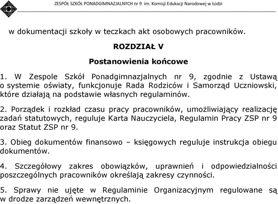 Porządek i rozkład czasu pracy pracowników, umożliwiający realizację zadań statutowych, reguluje Karta Nauczyciela, Regulamin Pracy ZSP nr 9 oraz Statut ZSP nr 9. 3.