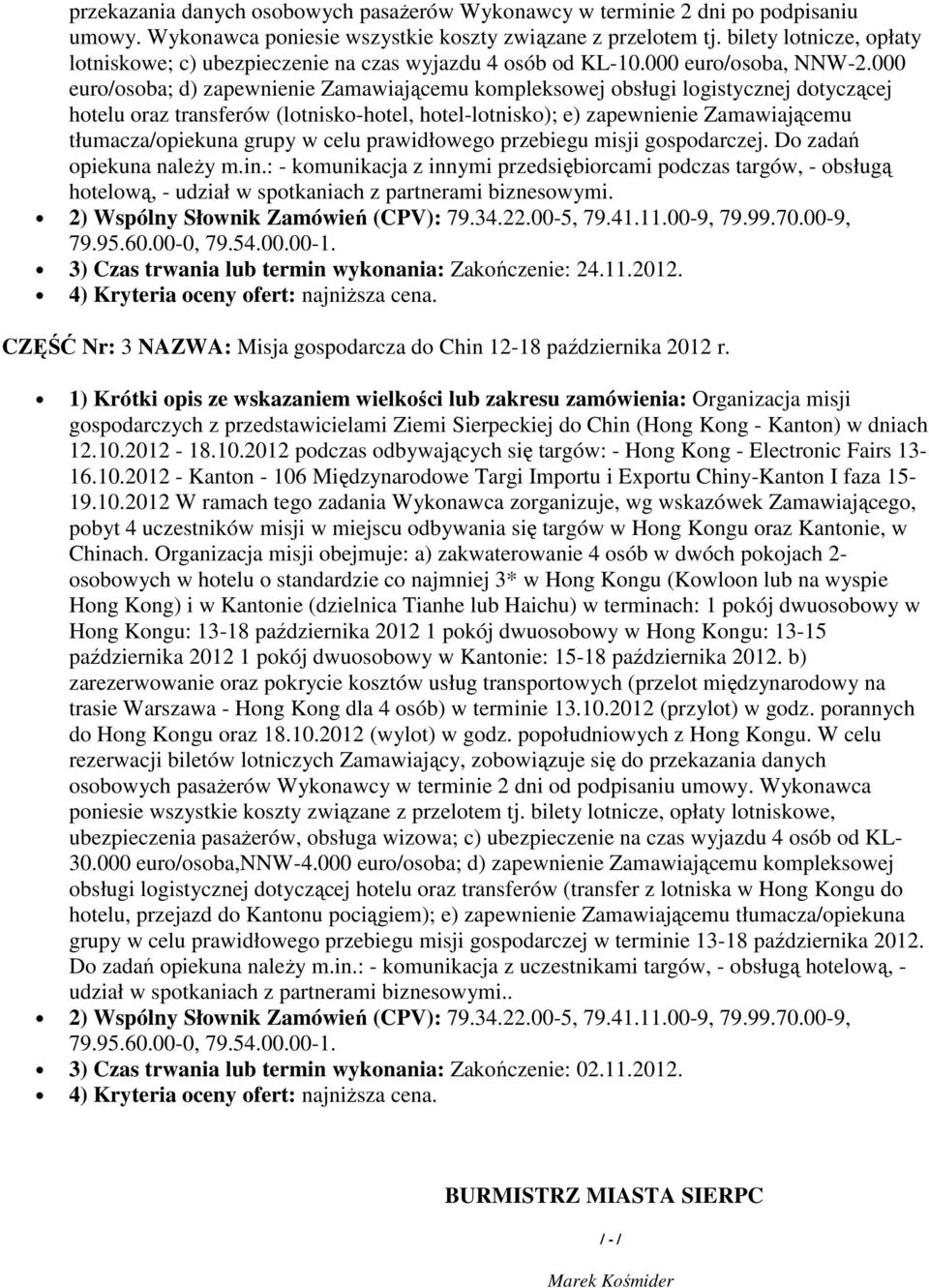 000 euro/osoba; d) zapewnienie Zamawiającemu kompleksowej obsługi logistycznej dotyczącej hotelu oraz transferów (lotnisko-hotel, hotel-lotnisko); e) zapewnienie Zamawiającemu tłumacza/opiekuna grupy