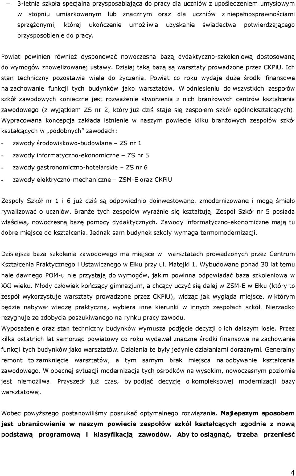 Dzisiaj taką bazą są warsztaty prowadzone przez CKPiU. Ich stan techniczny pozostawia wiele do życzenia.