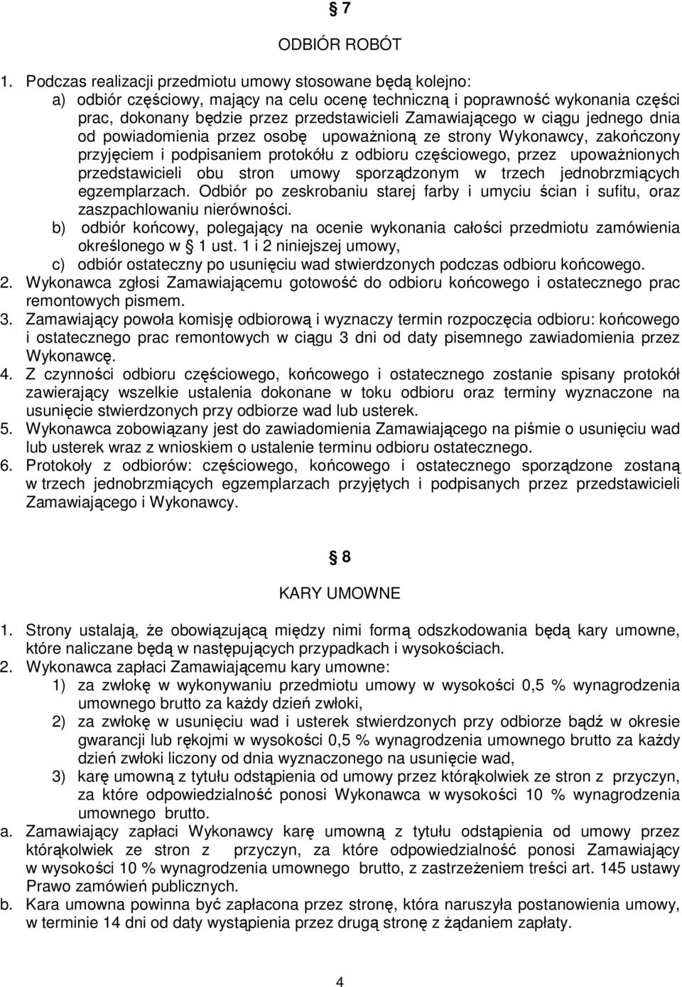 Zamawiającego w ciągu jednego dnia od powiadomienia przez osobę upoważnioną ze strony Wykonawcy, zakończony przyjęciem i podpisaniem protokółu z odbioru częściowego, przez upoważnionych