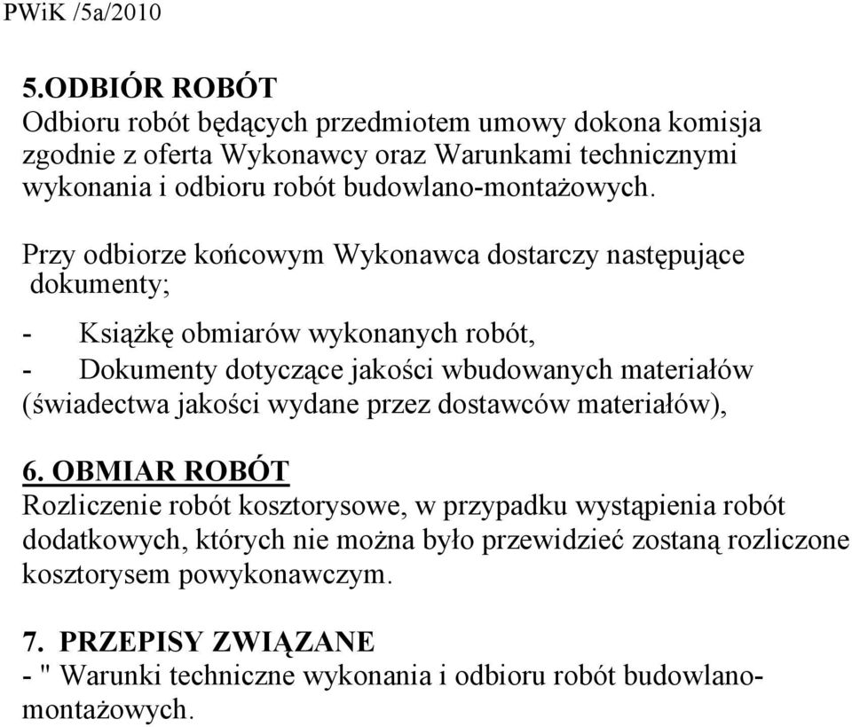 Przy odbiorze końcowym Wykonawca dostarczy następujące dokumenty; - Książkę obmiarów wykonanych robót, - Dokumenty dotyczące jakości wbudowanych materiałów