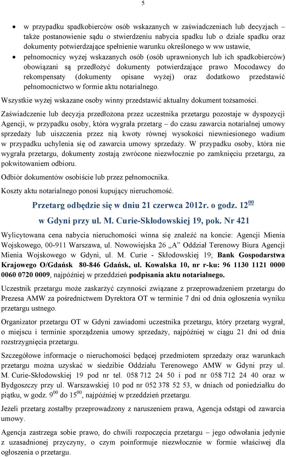 opisane wyżej) oraz dodatkowo przedstawić pełnomocnictwo w formie aktu notarialnego. Wszystkie wyżej wskazane osoby winny przedstawić aktualny dokument tożsamości.