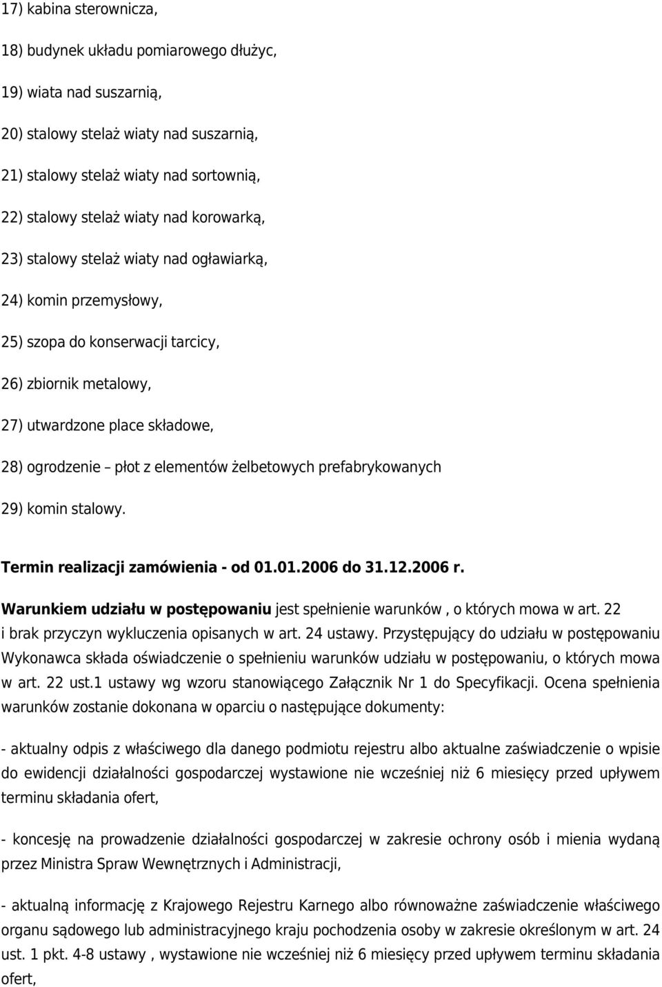 żelbetowych prefabrykowanych 29) komin stalowy. Termin realizacji zamówienia - od 01.01.2006 do 31.12.2006 r. Warunkiem udziału w postępowaniu jest spełnienie warunków, o których mowa w art.