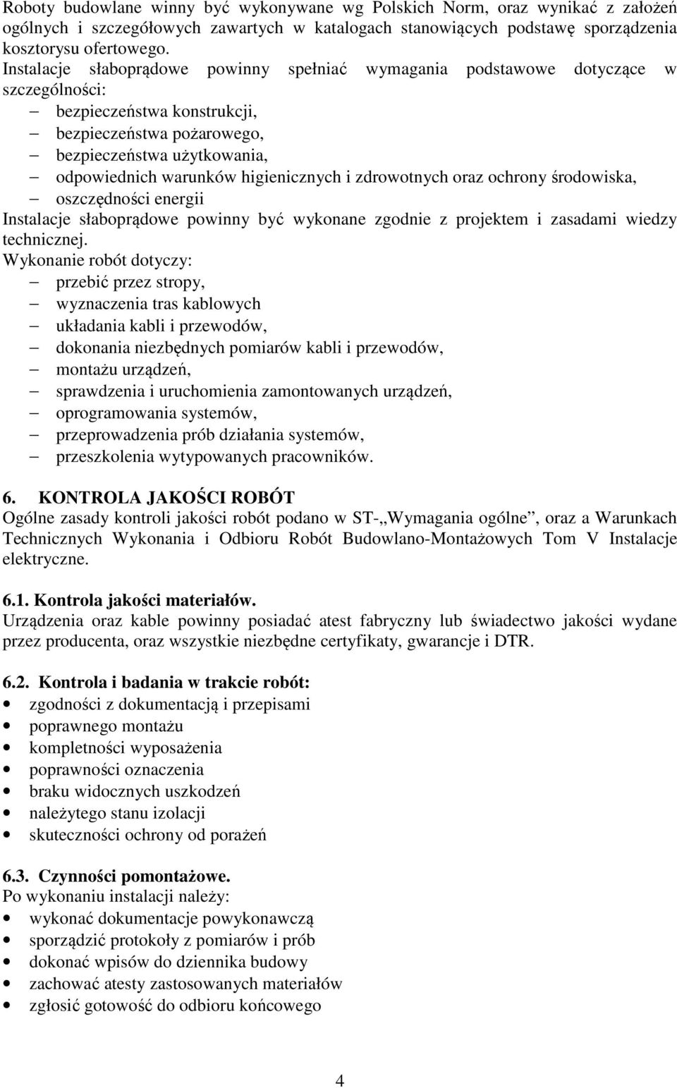 higienicznych i zdrowotnych oraz ochrony środowiska, oszczędności energii Instalacje słaboprądowe powinny być wykonane zgodnie z projektem i zasadami wiedzy technicznej.