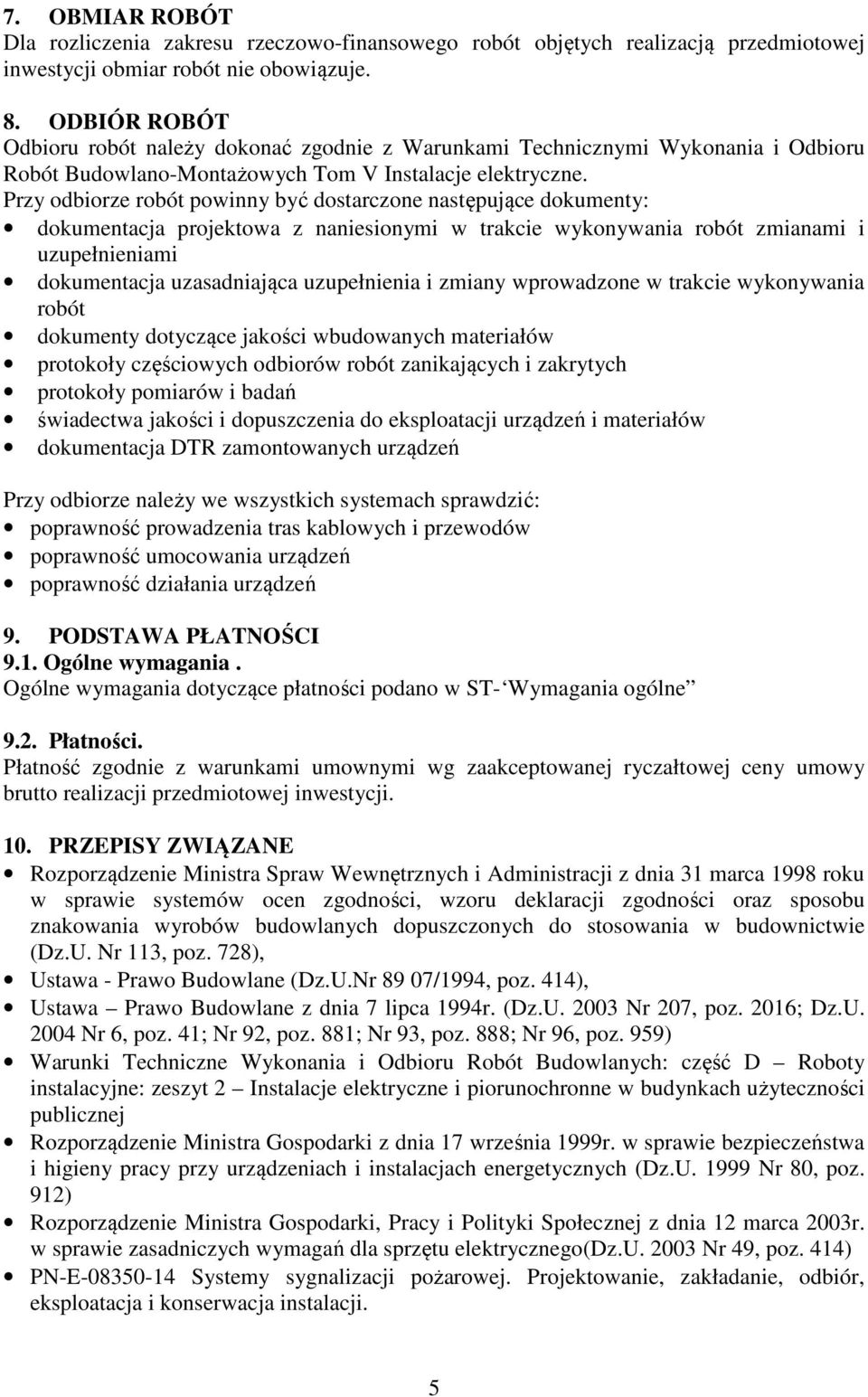 Przy odbiorze robót powinny być dostarczone następujące dokumenty: dokumentacja projektowa z naniesionymi w trakcie wykonywania robót zmianami i uzupełnieniami dokumentacja uzasadniająca uzupełnienia