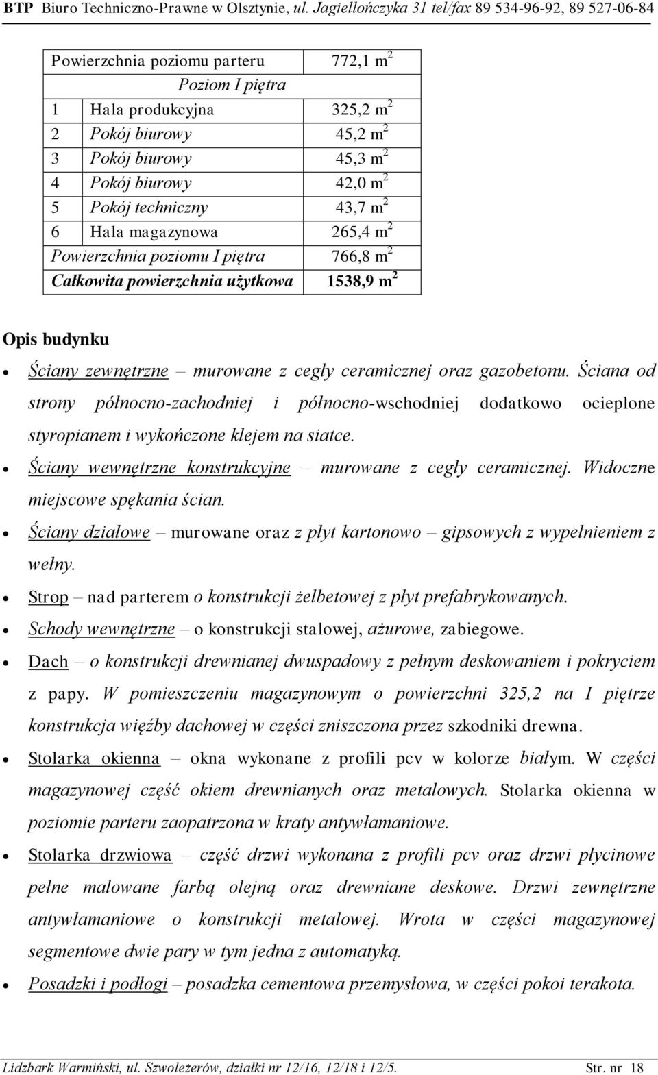 Ściana od strony północno-zachodniej i północno-wschodniej dodatkowo ocieplone styropianem i wykończone klejem na siatce. Ściany wewnętrzne konstrukcyjne murowane z cegły ceramicznej.