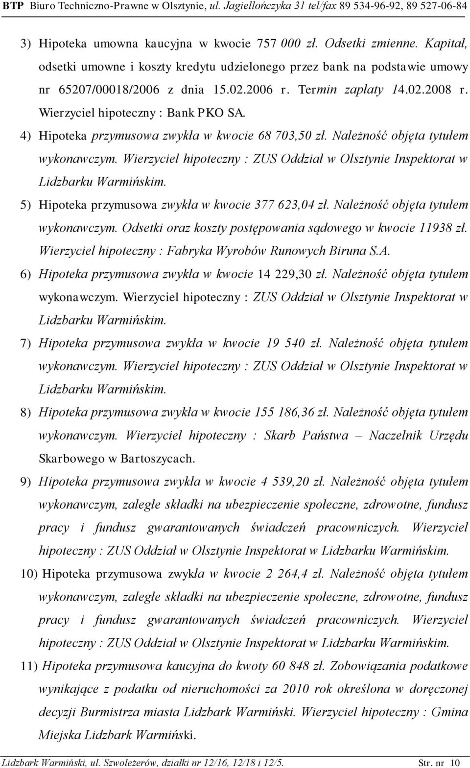 Wierzyciel hipoteczny : ZUS Oddział w Olsztynie Inspektorat w Lidzbarku Warmińskim. 5) Hipoteka przymusowa zwykła w kwocie 377 623,04 zł. Należność objęta tytułem wykonawczym.