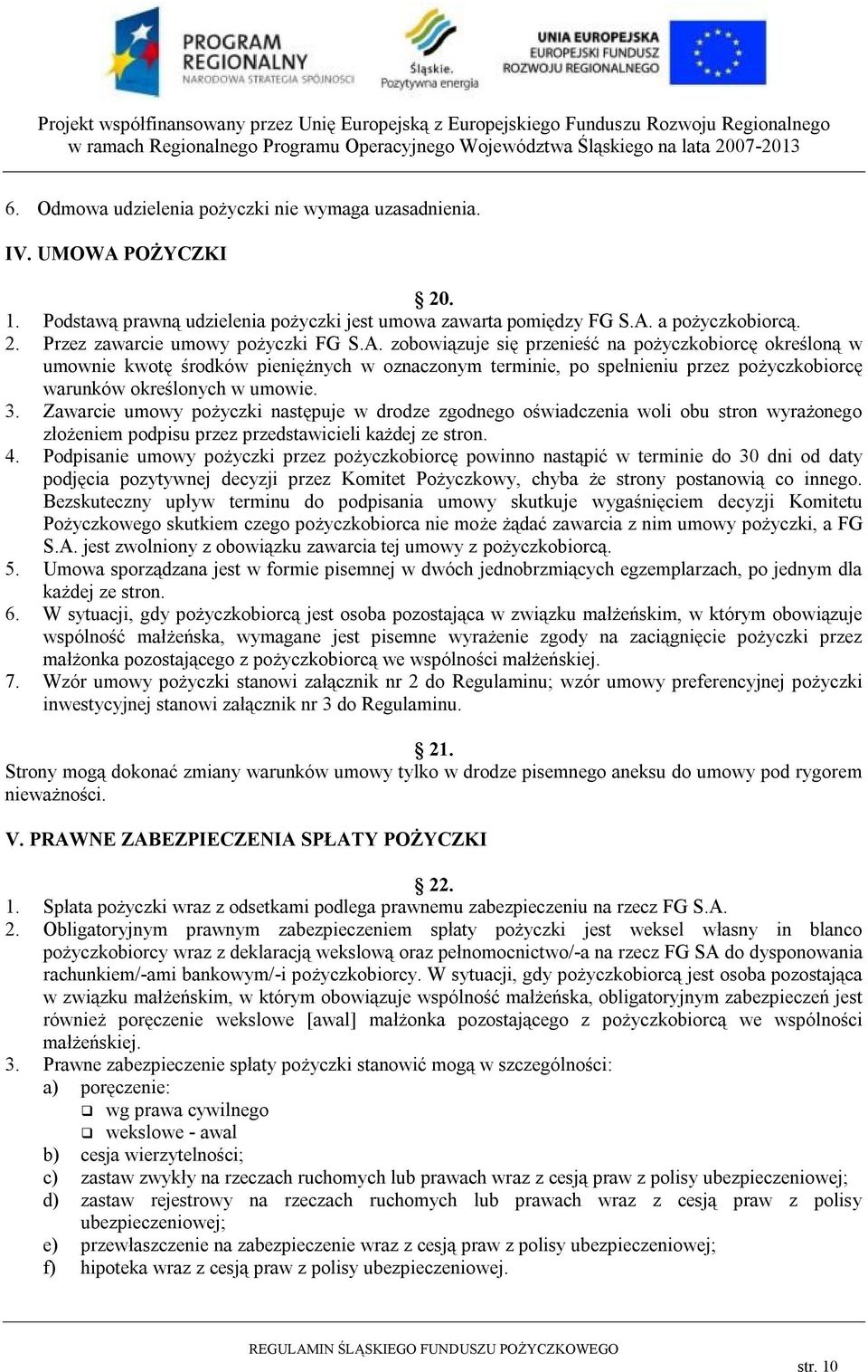 Zawarcie umowy pożyczki następuje w drodze zgodnego oświadczenia woli obu stron wyrażonego złożeniem podpisu przez przedstawicieli każdej ze stron. 4.