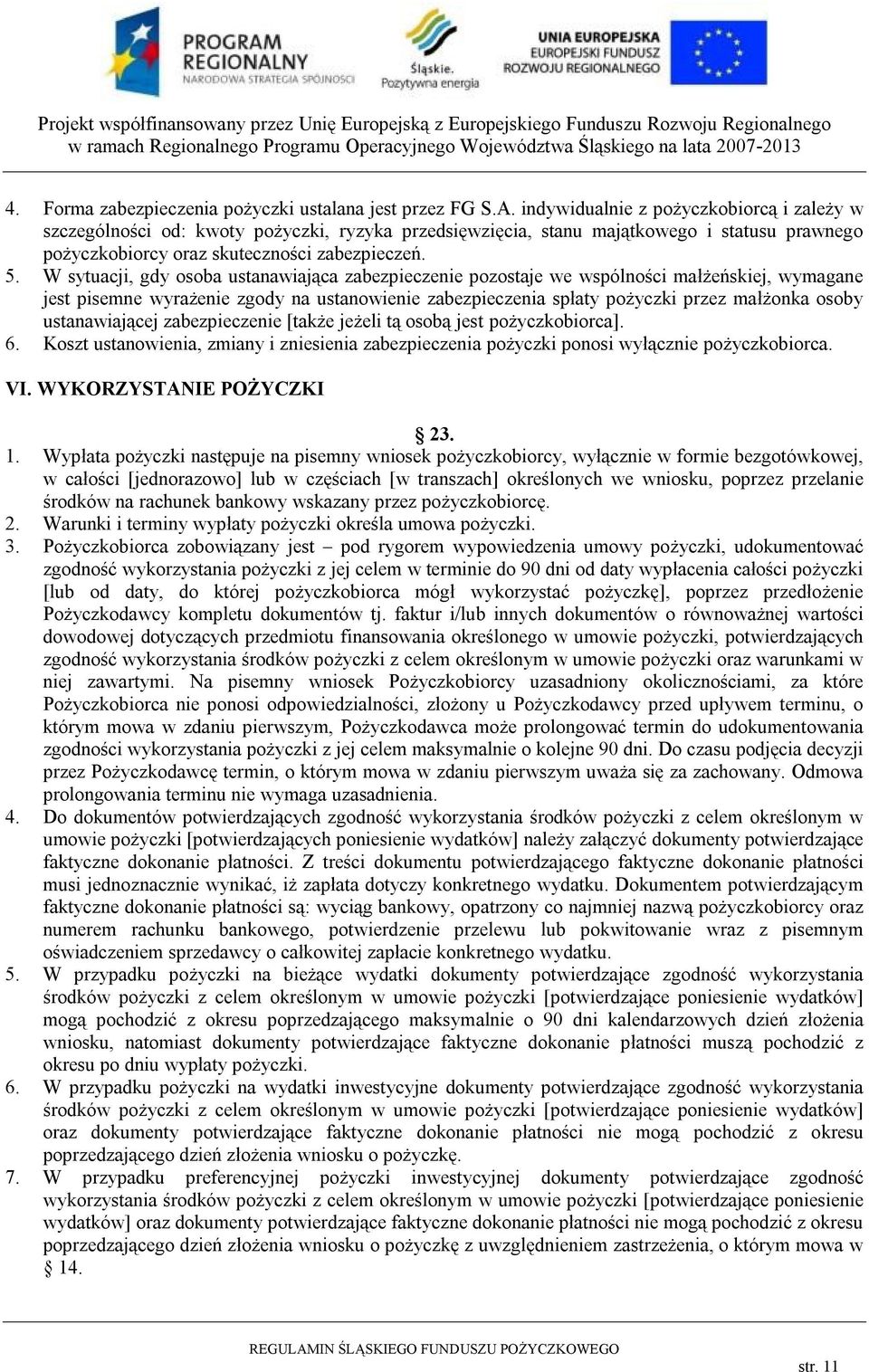 W sytuacji, gdy osoba ustanawiająca zabezpieczenie pozostaje we wspólności małżeńskiej, wymagane jest pisemne wyrażenie zgody na ustanowienie zabezpieczenia spłaty pożyczki przez małżonka osoby