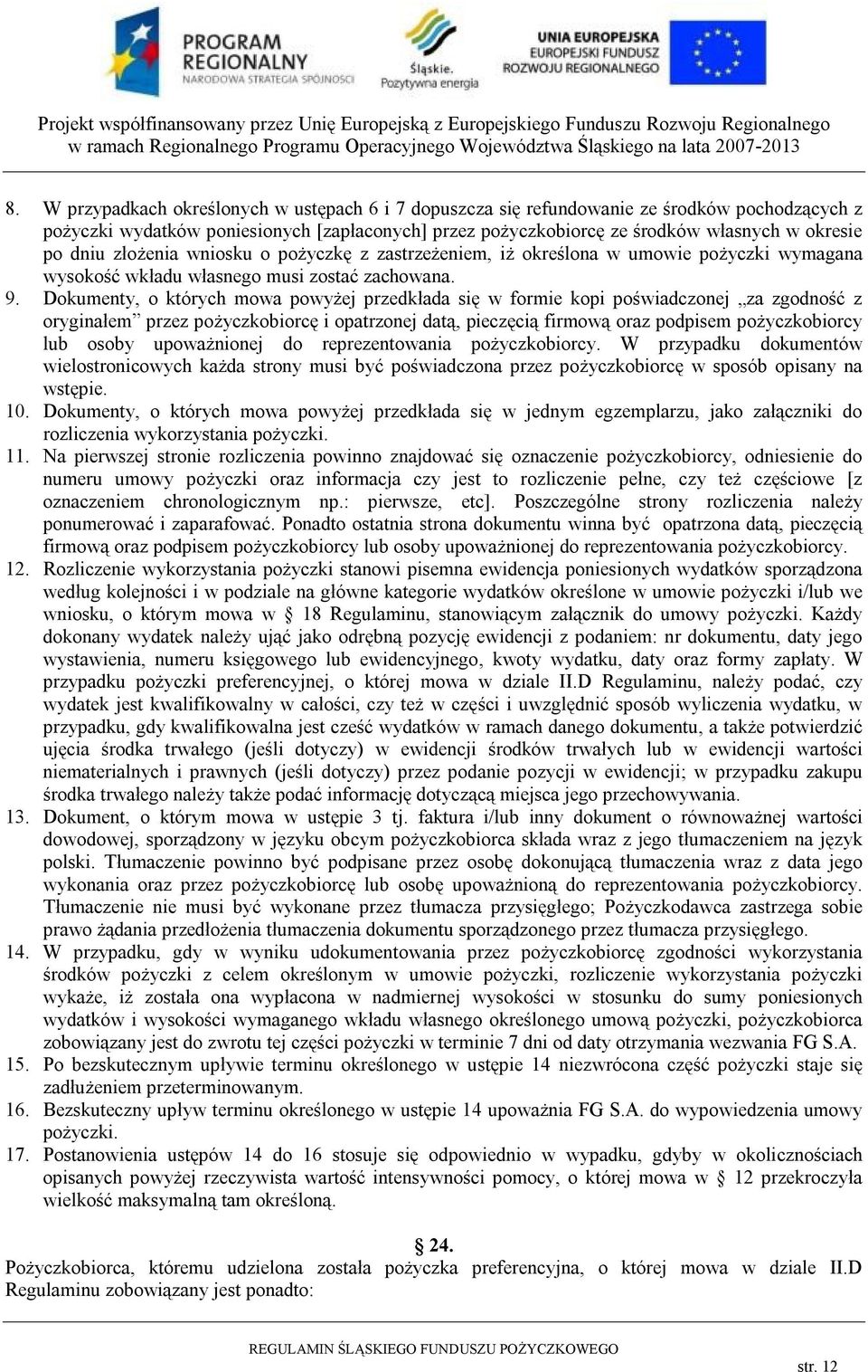 Dokumenty, o których mowa powyżej przedkłada się w formie kopi poświadczonej za zgodność z oryginałem przez pożyczkobiorcę i opatrzonej datą, pieczęcią firmową oraz podpisem pożyczkobiorcy lub osoby