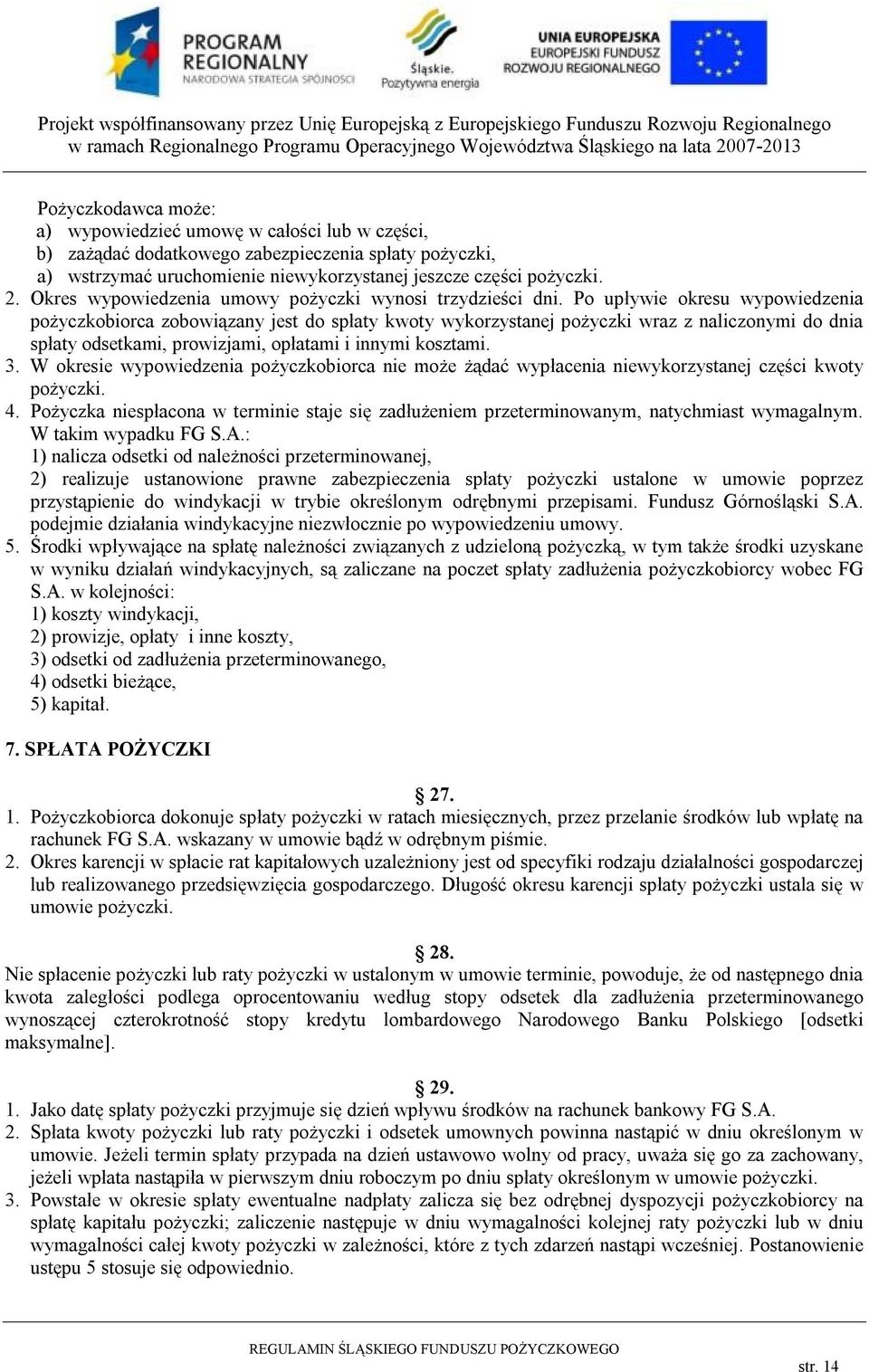 Po upływie okresu wypowiedzenia pożyczkobiorca zobowiązany jest do spłaty kwoty wykorzystanej pożyczki wraz z naliczonymi do dnia spłaty odsetkami, prowizjami, opłatami i innymi kosztami. 3.