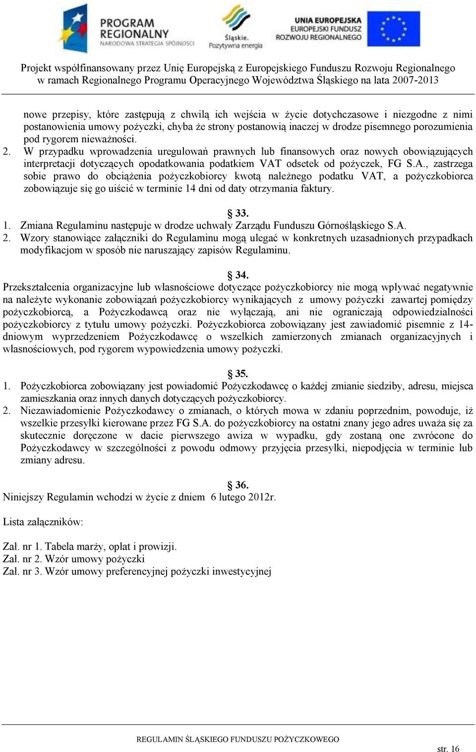 odsetek od pożyczek, FG S.A., zastrzega sobie prawo do obciążenia pożyczkobiorcy kwotą należnego podatku VAT, a pożyczkobiorca zobowiązuje się go uiścić w terminie 14 dni od daty otrzymania faktury.
