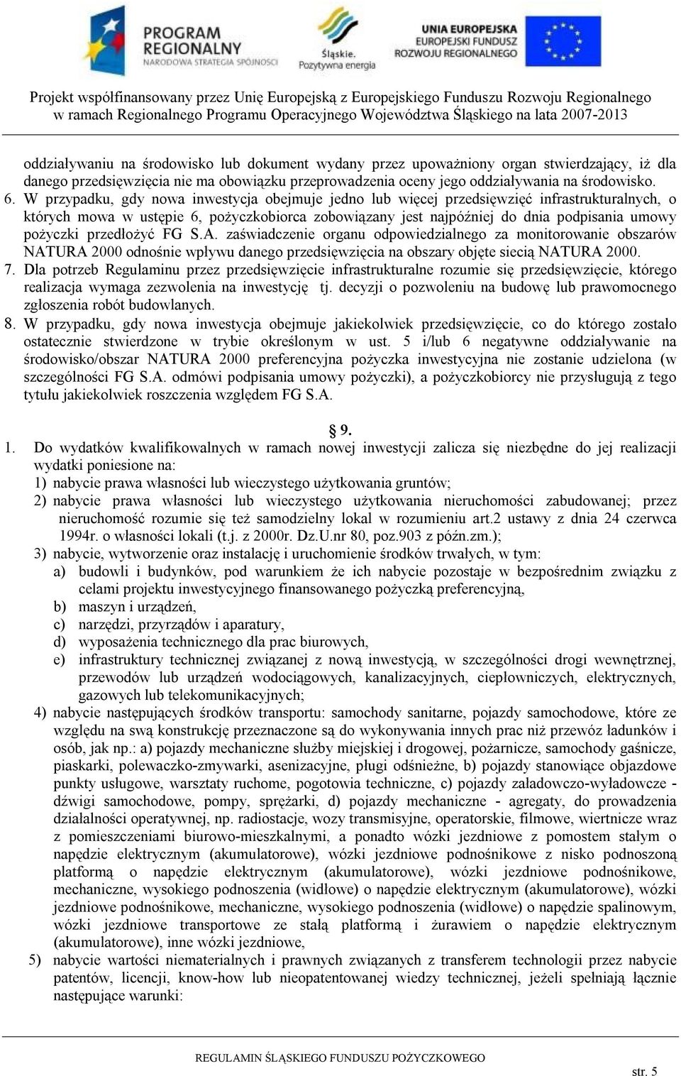 przedłożyć FG S.A. zaświadczenie organu odpowiedzialnego za monitorowanie obszarów NATURA 2000 odnośnie wpływu danego przedsięwzięcia na obszary objęte siecią NATURA 2000. 7.