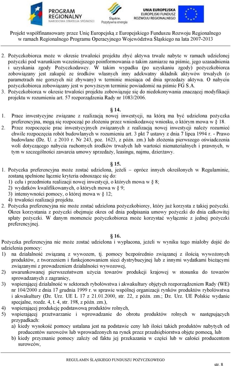 W takim wypadku (po uzyskaniu zgody) pożyczkobiorca zobowiązany jest zakupić ze środków własnych inny adekwatny składnik aktywów trwałych (o parametrach nie gorszych niż zbywany) w terminie miesiąca