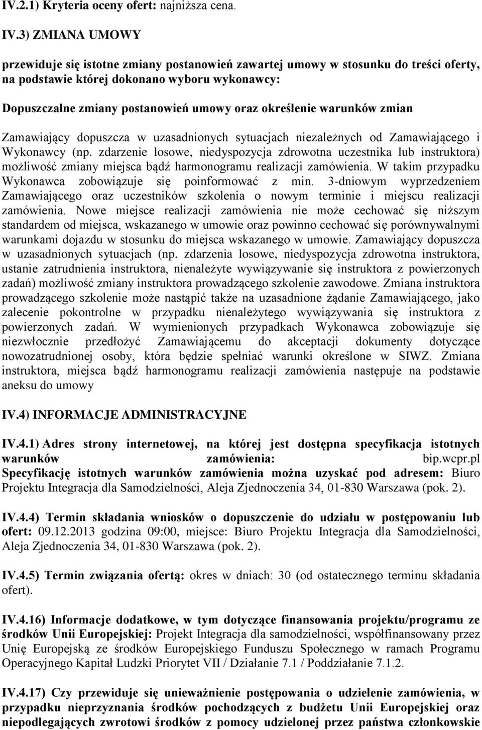 określenie warunków zmian Zamawiający dopuszcza w uzasadnionych sytuacjach niezależnych od Zamawiającego i Wykonawcy (np.