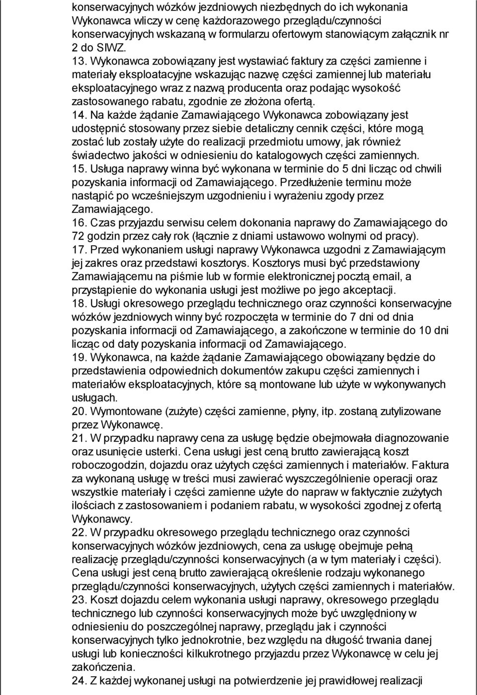 Wykonawca zobowiązany jest wystawiać faktury za części zamienne i materiały eksploatacyjne wskazując nazwę części zamiennej lub materiału eksploatacyjnego wraz z nazwą producenta oraz podając