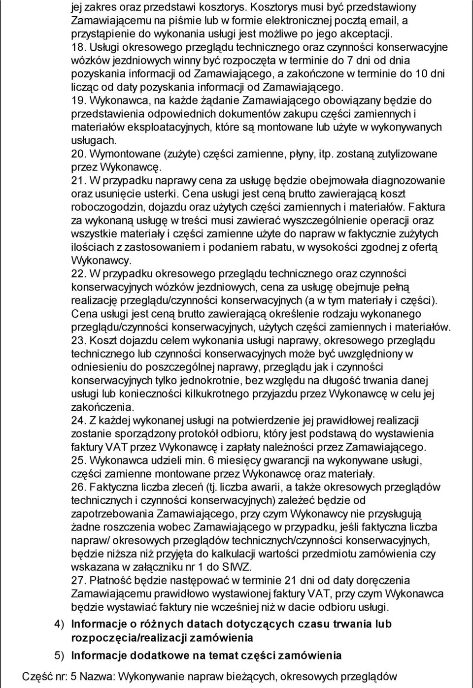 Usługi okresowego przeglądu technicznego oraz czynności konserwacyjne wózków jezdniowych winny być rozpoczęta w terminie do 7 dni od dnia pozyskania informacji od Zamawiającego, a zakończone w