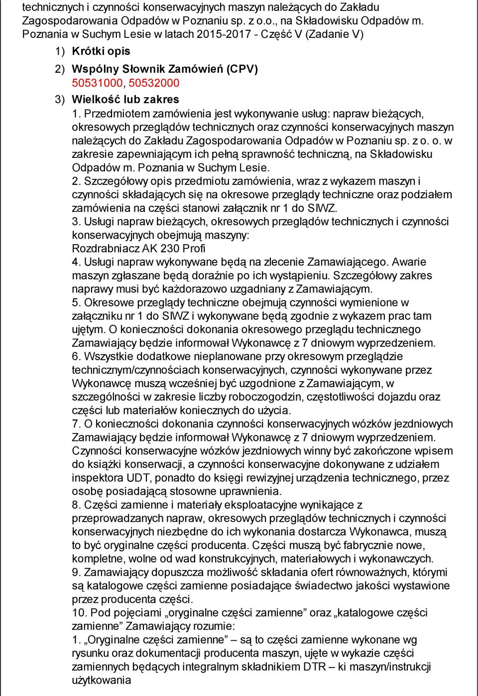 Przedmiotem zamówienia jest wykonywanie usług: napraw bieżących, okresowych przeglądów technicznych oraz czynności konserwacyjnych maszyn należących do Zakładu Zagospodarowania Odpadów w Poznaniu sp.