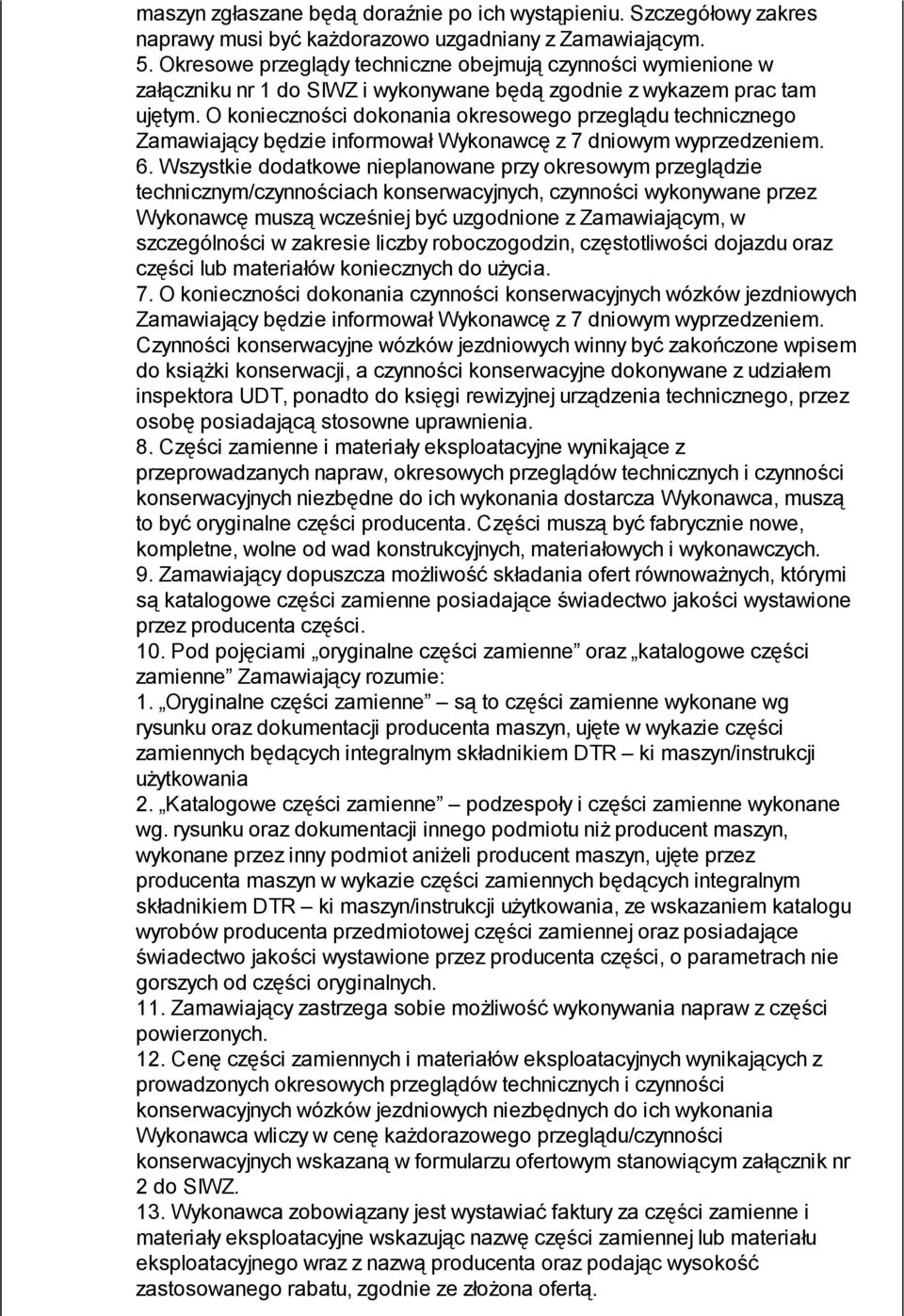 O konieczności dokonania okresowego przeglądu technicznego Zamawiający będzie informował Wykonawcę z 7 dniowym wyprzedzeniem. 6.