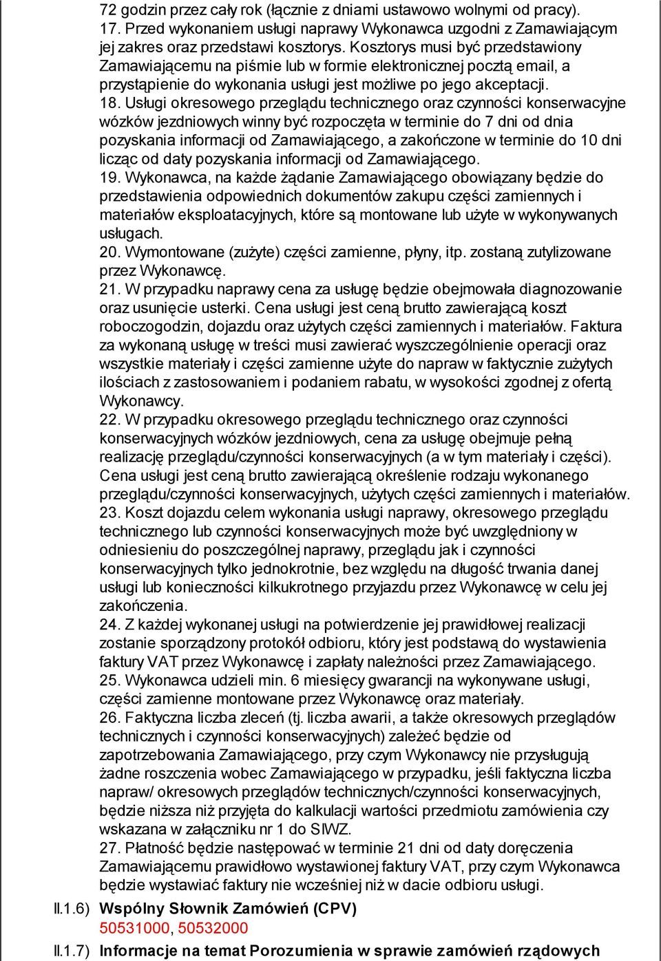 Usługi okresowego przeglądu technicznego oraz czynności konserwacyjne wózków jezdniowych winny być rozpoczęta w terminie do 7 dni od dnia pozyskania informacji od Zamawiającego, a zakończone w