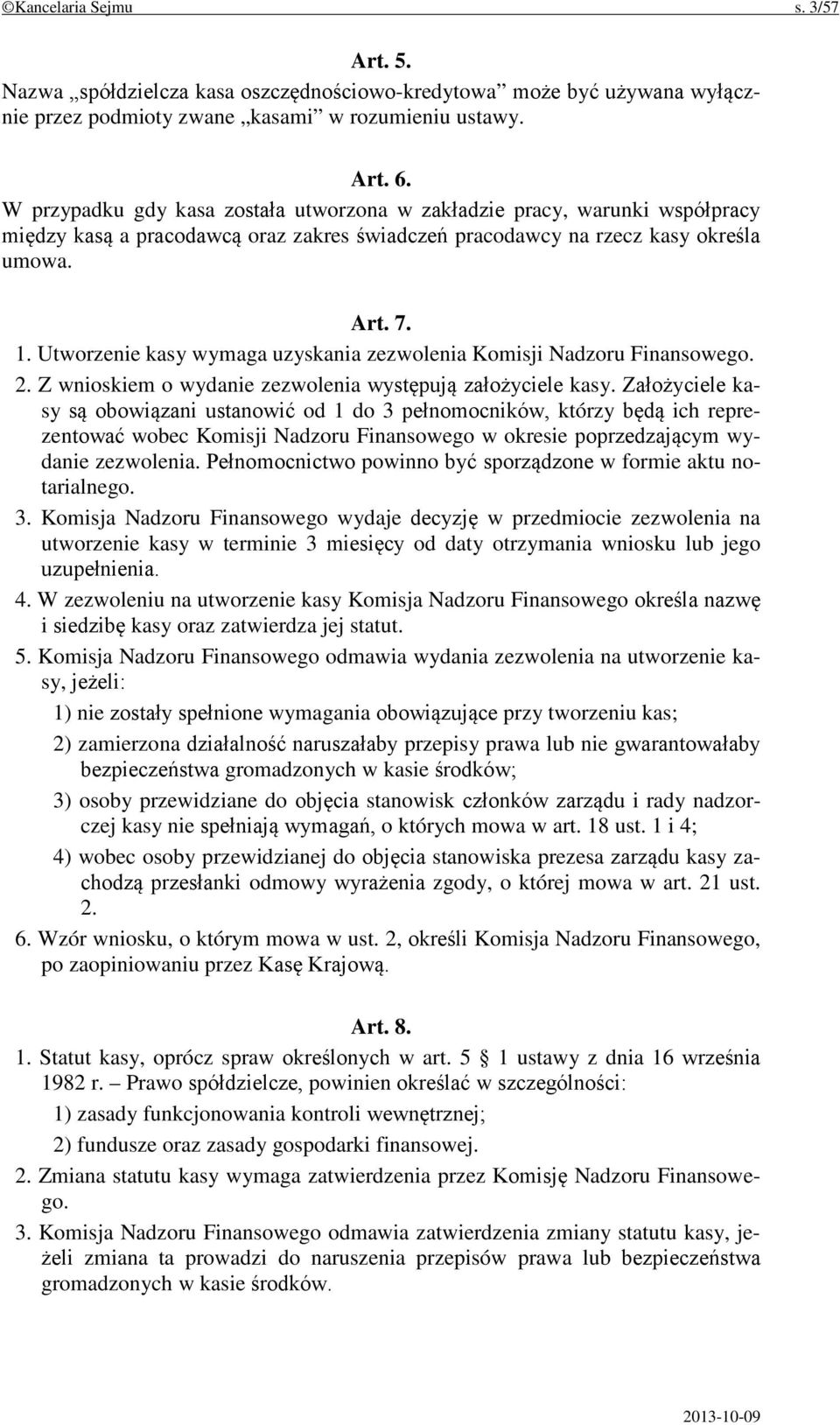 Utworzenie kasy wymaga uzyskania zezwolenia Komisji Nadzoru Finansowego. 2. Z wnioskiem o wydanie zezwolenia występują założyciele kasy.