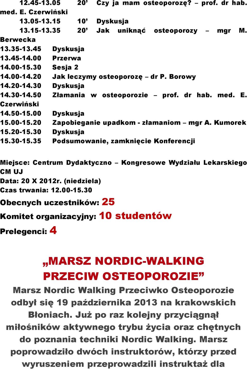 Kumorek 15.20-15.30 Dyskusja 15.30-15.35 Podsumowanie, zamknięcie Konferencji Miejsce: Centrum Dydaktyczno Kongresowe Wydziału Lekarskiego CM UJ Data: 20 X 2012r. (niedziela) Czas trwania: 12.00-15.
