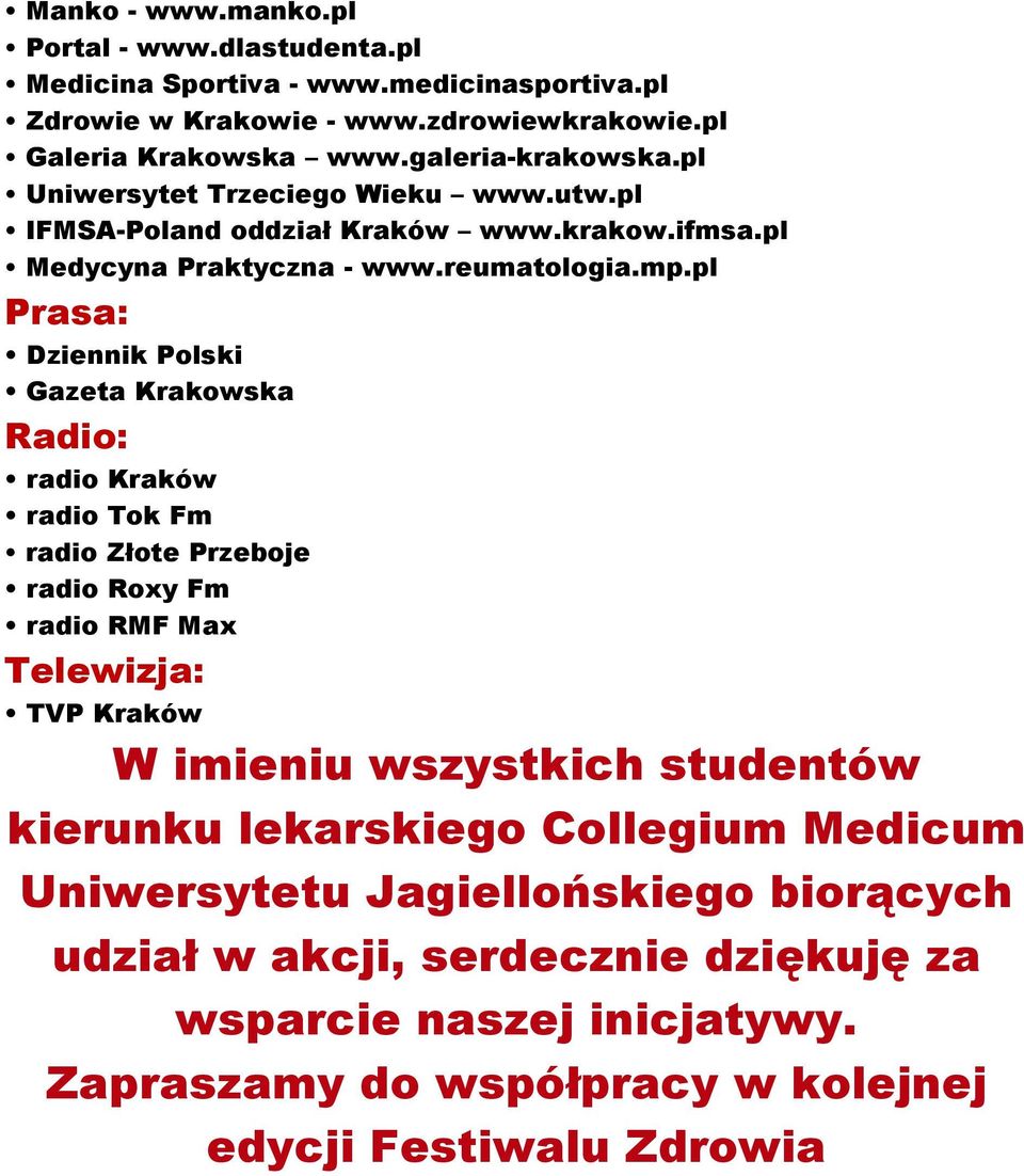 pl Prasa: Dziennik Polski Gazeta Krakowska Radio: radio Kraków radio Tok Fm radio Złote Przeboje radio Roxy Fm radio RMF Max Telewizja: TVP Kraków W imieniu wszystkich