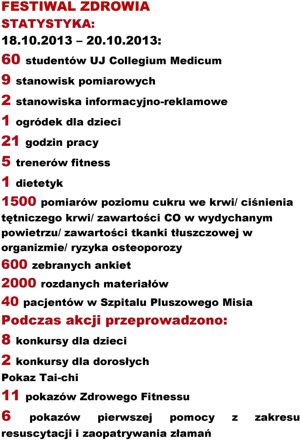 2013: 60 studentów UJ Collegium Medicum 9 stanowisk pomiarowych 2 stanowiska informacyjno-reklamowe 1 ogródek dla dzieci 21 godzin pracy 5 trenerów fitness 1