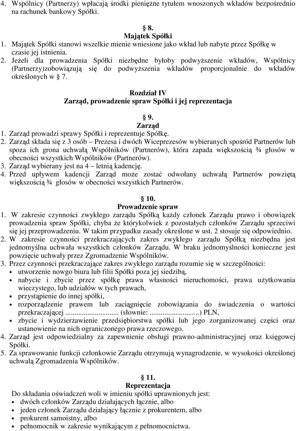 JeŜeli dla prowadzenia Spółki niezbędne byłoby podwyŝszenie wkładów, Wspólnicy (Partnerzy)zobowiązują się do podwyŝszenia wkładów proporcjonalnie do wkładów określonych w 7.
