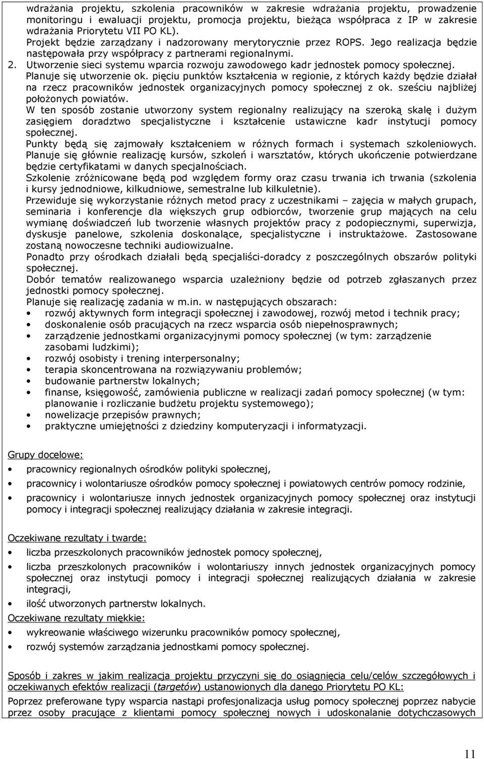 Utworzenie sieci systemu wparcia rozwoju zawodowego kadr jednostek pomocy społecznej. Planuje się utworzenie ok.