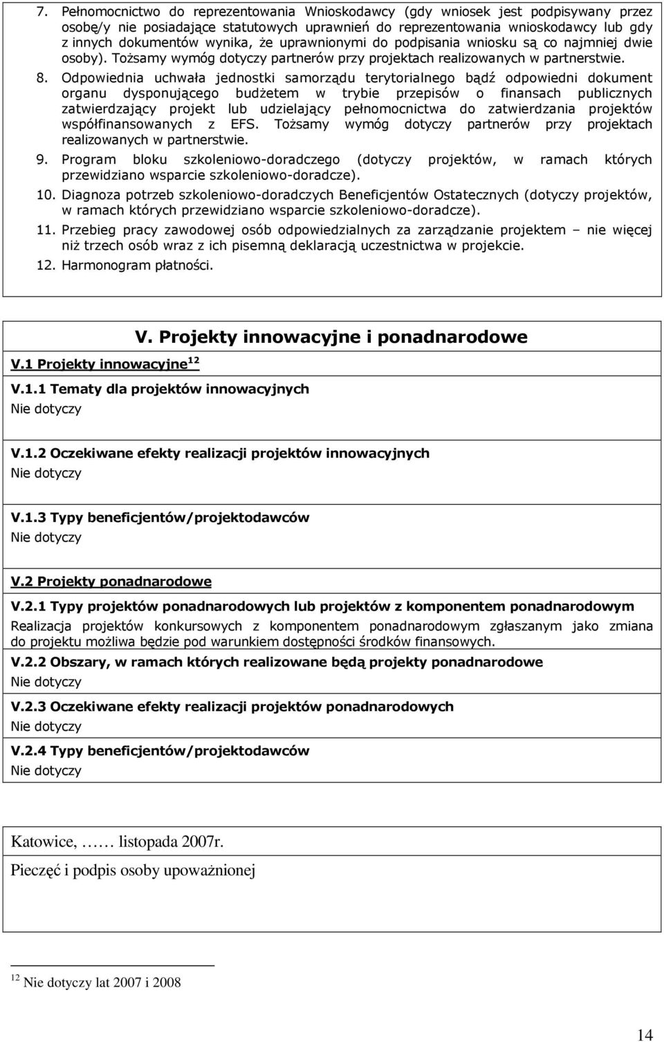 Odpowiednia uchwała jednostki samorządu terytorialnego bądź odpowiedni dokument organu dysponującego budŝetem w trybie przepisów o finansach publicznych zatwierdzający projekt lub udzielający