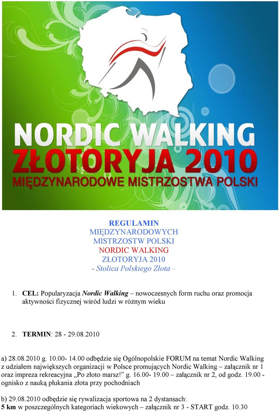 00 odbędzie się Ogólnopolskie FORUM na temat Nordic Walking z udziałem największych organizacji w Polsce promujących Nordic Walking załącznik nr 1 oraz impreza rekreacyjna Po