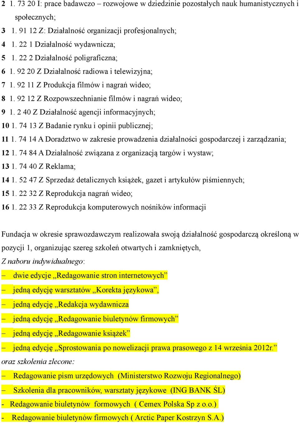 2 40 Z Działalność agencji informacyjnych; 10 1. 74 13 Z Badanie rynku i opinii publicznej; 11 1. 74 14 A Doradztwo w zakresie prowadzenia działalności gospodarczej i zarządzania; 12 1.