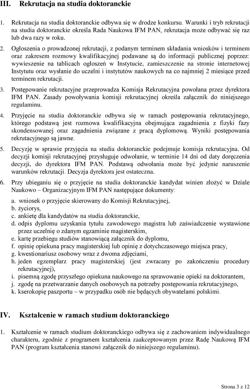 Ogłoszenia o prowadzonej rekrutacji, z podanym terminem składania wniosków i terminem oraz zakresem rozmowy kwalifikacyjnej podawane są do informacji publicznej poprzez: wywieszenie na tablicach