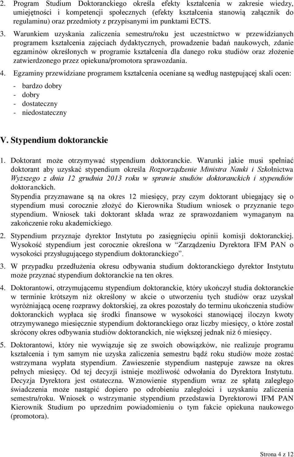 Warunkiem uzyskania zaliczenia semestru/roku jest uczestnictwo w przewidzianych programem kształcenia zajęciach dydaktycznych, prowadzenie badań naukowych, zdanie egzaminów określonych w programie