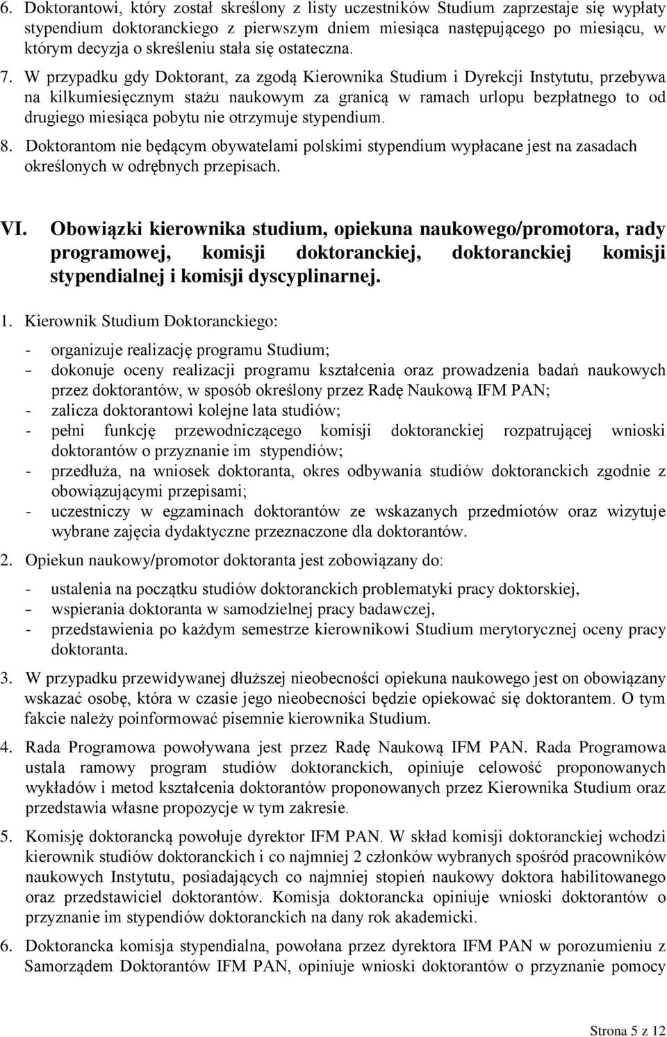 W przypadku gdy Doktorant, za zgodą Kierownika Studium i Dyrekcji Instytutu, przebywa na kilkumiesięcznym stażu naukowym za granicą w ramach urlopu bezpłatnego to od drugiego miesiąca pobytu nie