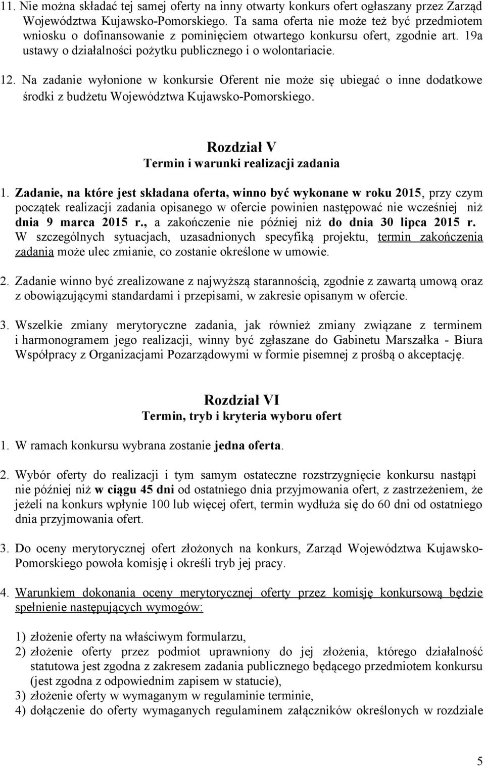 Na zadanie wyłonione w konkursie Oferent nie może się ubiegać o inne dodatkowe środki z budżetu Województwa Kujawsko-Pomorskiego. Rozdział V Termin i warunki realizacji zadania.