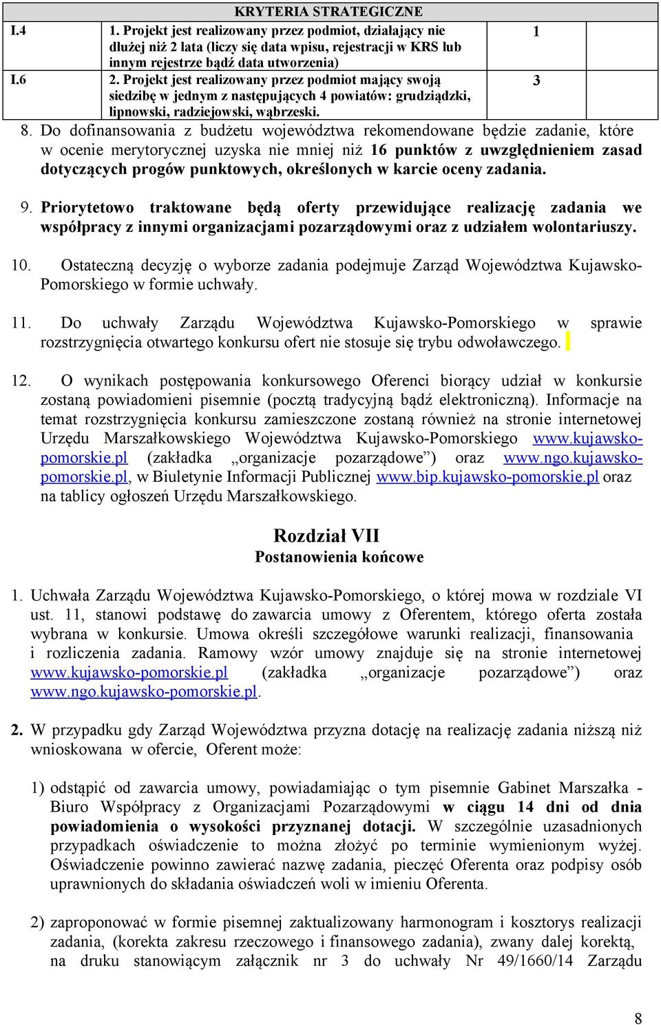 Do dofinansowania z budżetu województwa rekomendowane będzie zadanie, które w ocenie merytorycznej uzyska nie mniej niż 6 punktów z uwzględnieniem zasad dotyczących progów punktowych, określonych w