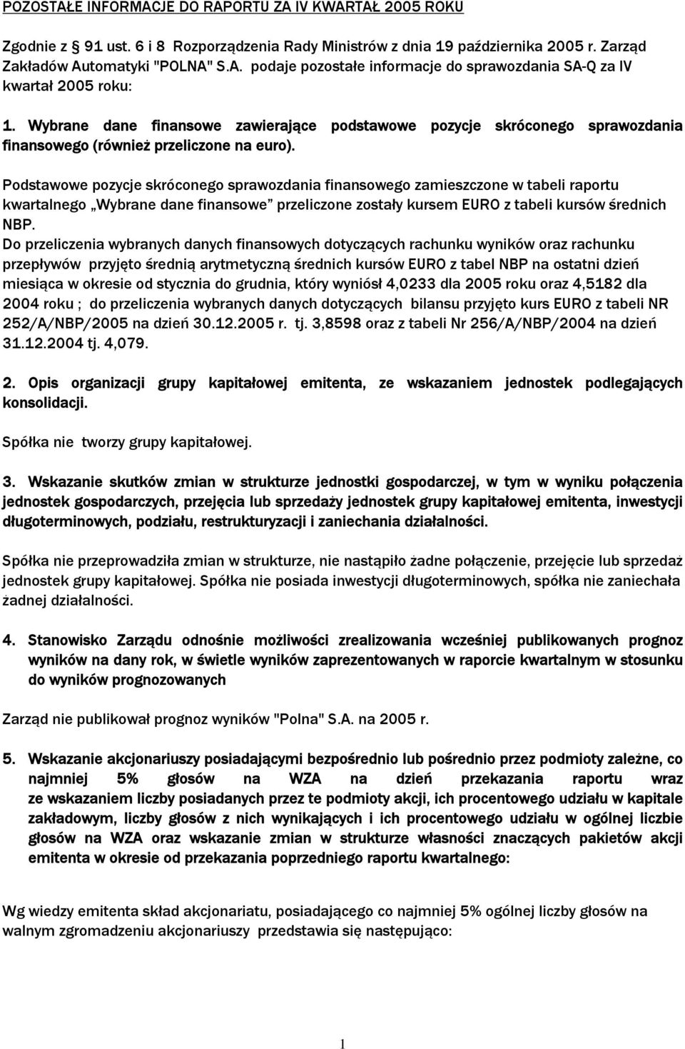 Podstawowe pozycje skróconego sprawozdania finansowego zamieszczone w tabeli raportu kwartalnego Wybrane dane finansowe przeliczone zostały kursem EURO z tabeli kursów średnich NBP.