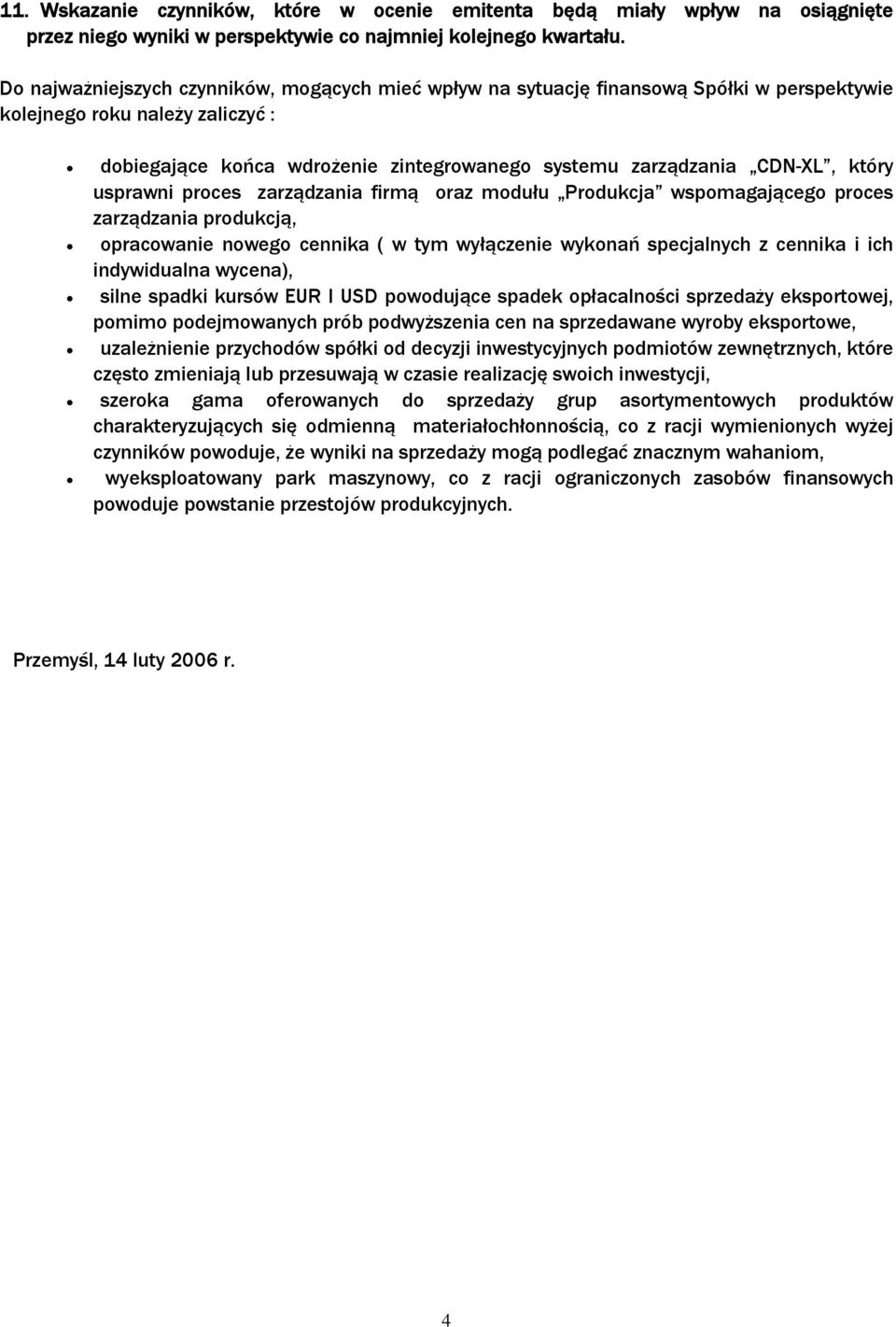 który usprawni proces zarządzania firmą oraz modułu Produkcja wspomagającego proces zarządzania produkcją, opracowanie nowego cennika ( w tym wyłączenie wykonań specjalnych z cennika i ich